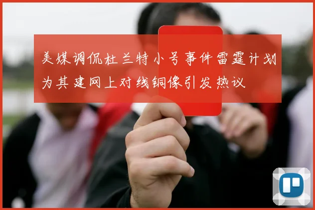 美媒调侃杜兰特小号事件雷霆计划为其建网上对线铜像引发热议